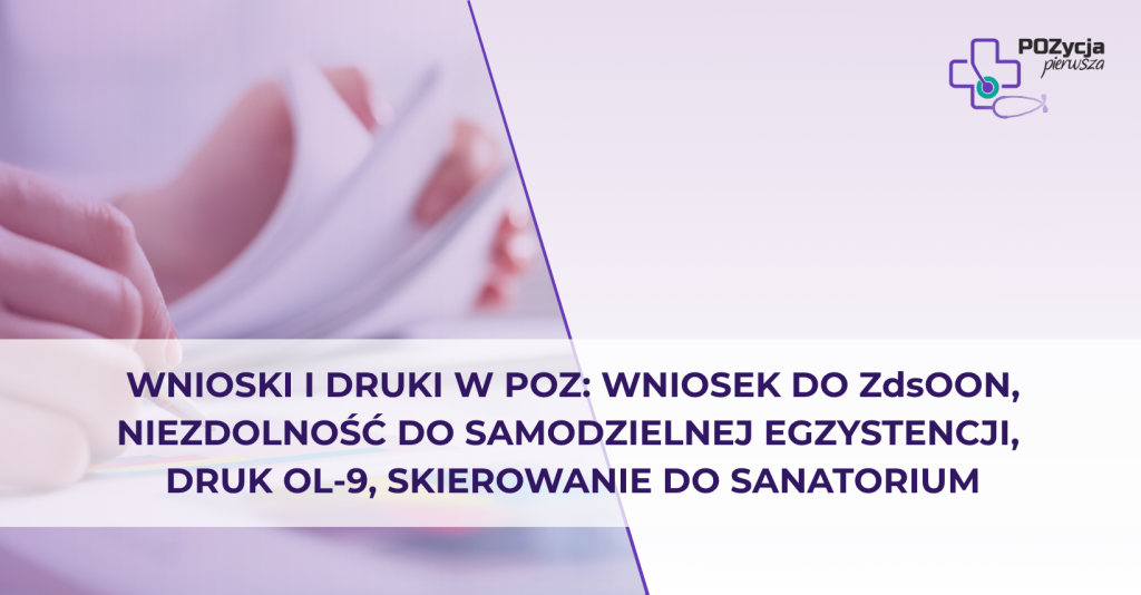 Wnioski i druki w POZ: wniosek do ZdsOON, niezdolność do samodzielnej egzystencji, druk OL-9, skierowanie do sanatorium